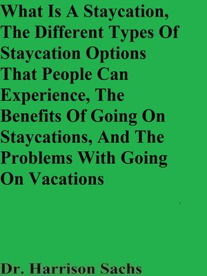 cover image of What Is a Staycation, the Different Types of Staycation Options That People Can Experience, the Benefits of Going On Staycations, and the Problems With Going On Vacations